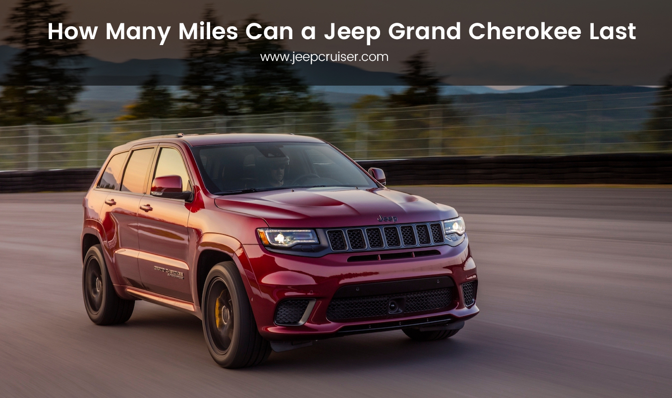 How Many Miles Can a Jeep Grand Cherokee Last: The Ultimate Guide