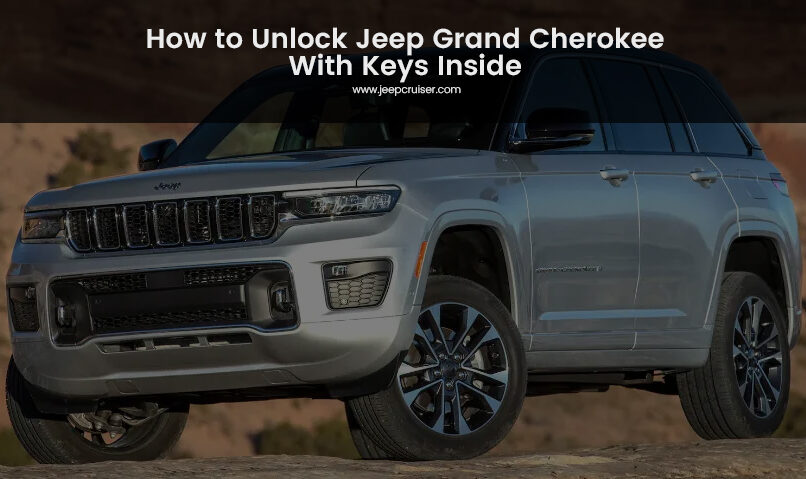 How to Unlock Jeep Grand Cherokee With Keys Inside: Quick and Easy Tips